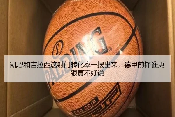 凯恩和吉拉西这射门转化率一摆出来，德甲前锋谁更狠真不好说