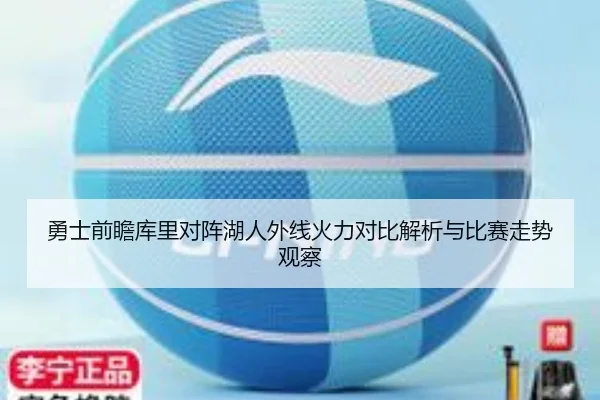 勇士前瞻库里对阵湖人外线火力对比解析与比赛走势观察