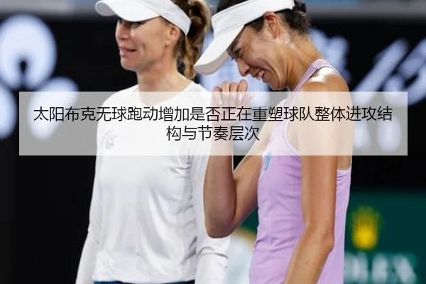 太阳布克无球跑动增加是否正在重塑球队整体进攻结构与节奏层次