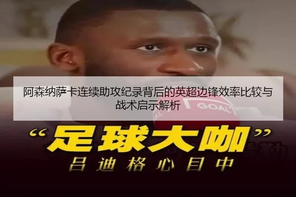 阿森纳萨卡连续助攻纪录背后的英超边锋效率比较与战术启示解析